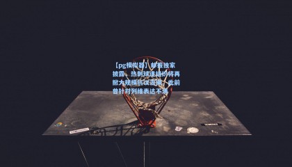 【pg模拟器】邮报独家披露，热刺球迷组织将再掀大规模抗议浪潮，此前曾针对列维表达不满