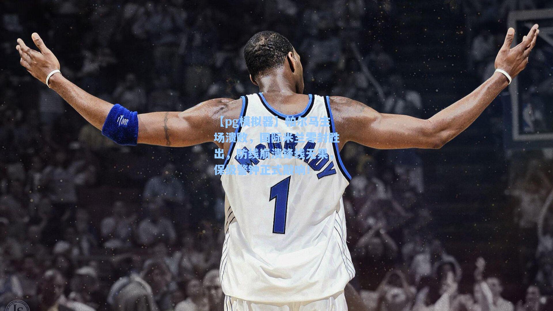 帕尔马主场溃败，国际米兰零封胜出，防线崩溃锋线无果，保级警钟正式敲响！