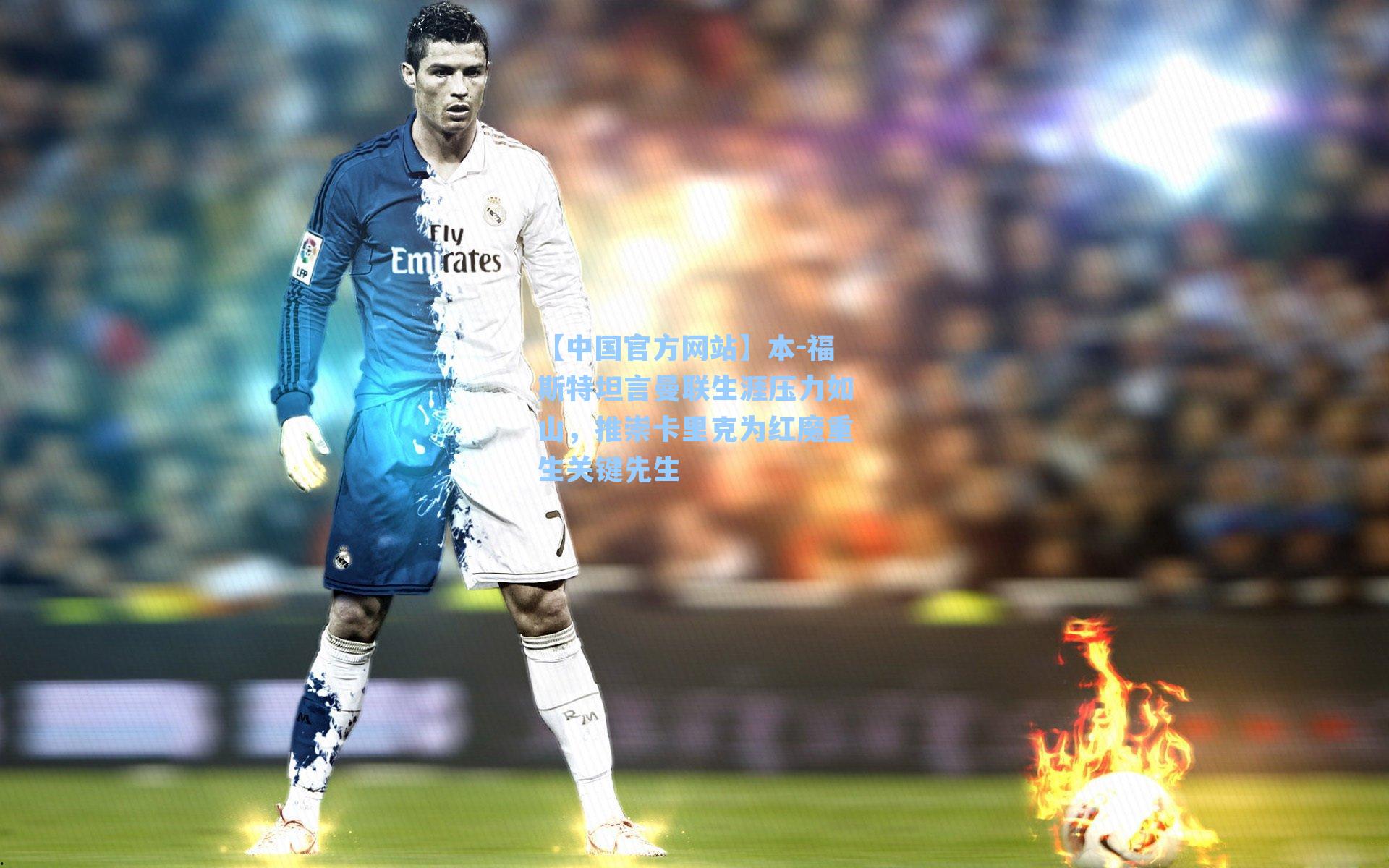 本-福斯特坦言曼联生涯压力如山,推崇卡里克为红魔重生关键先生