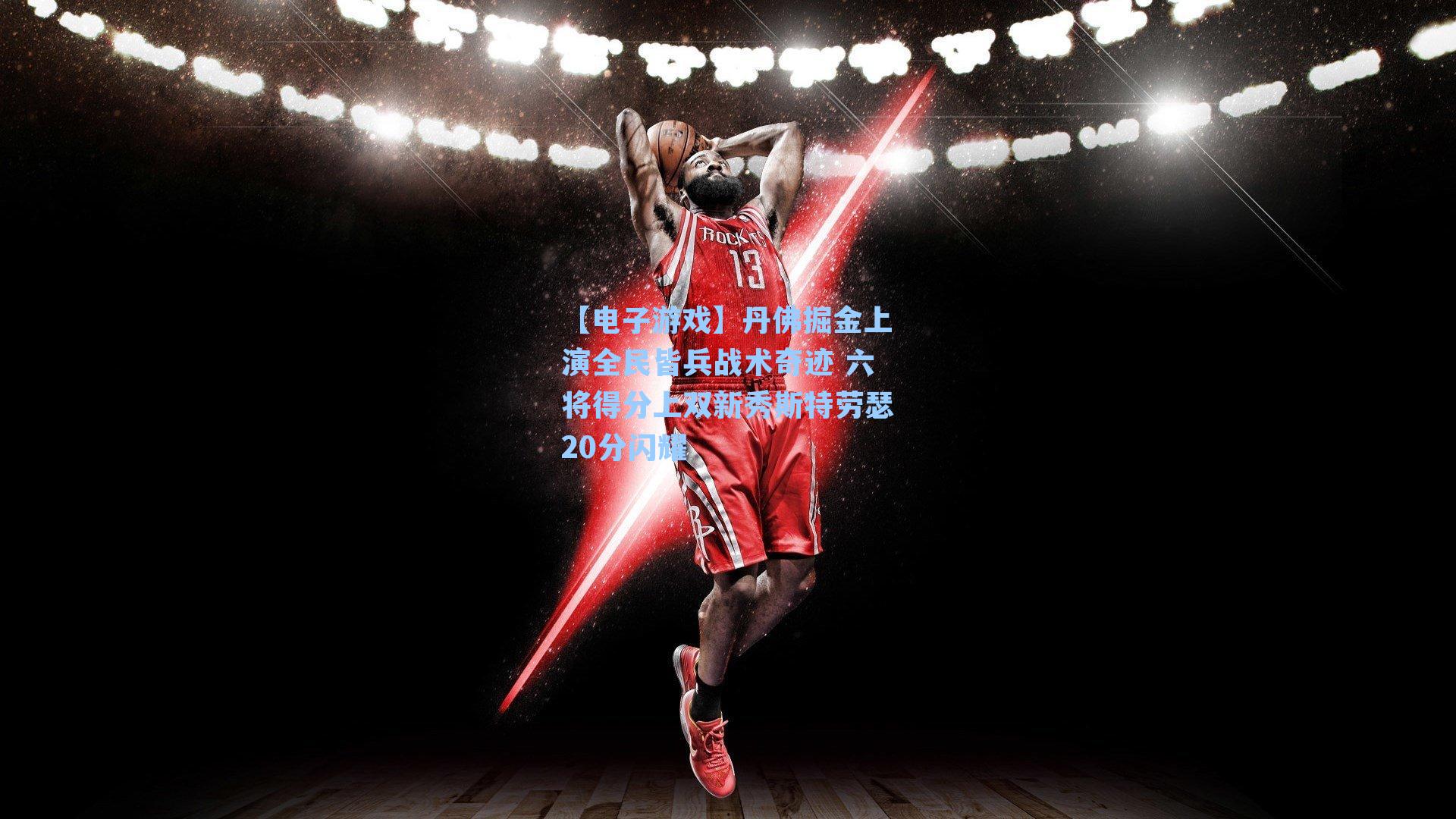 丹佛掘金上演全民皆兵战术奇迹 六将得分上双新秀斯特劳瑟20分闪耀