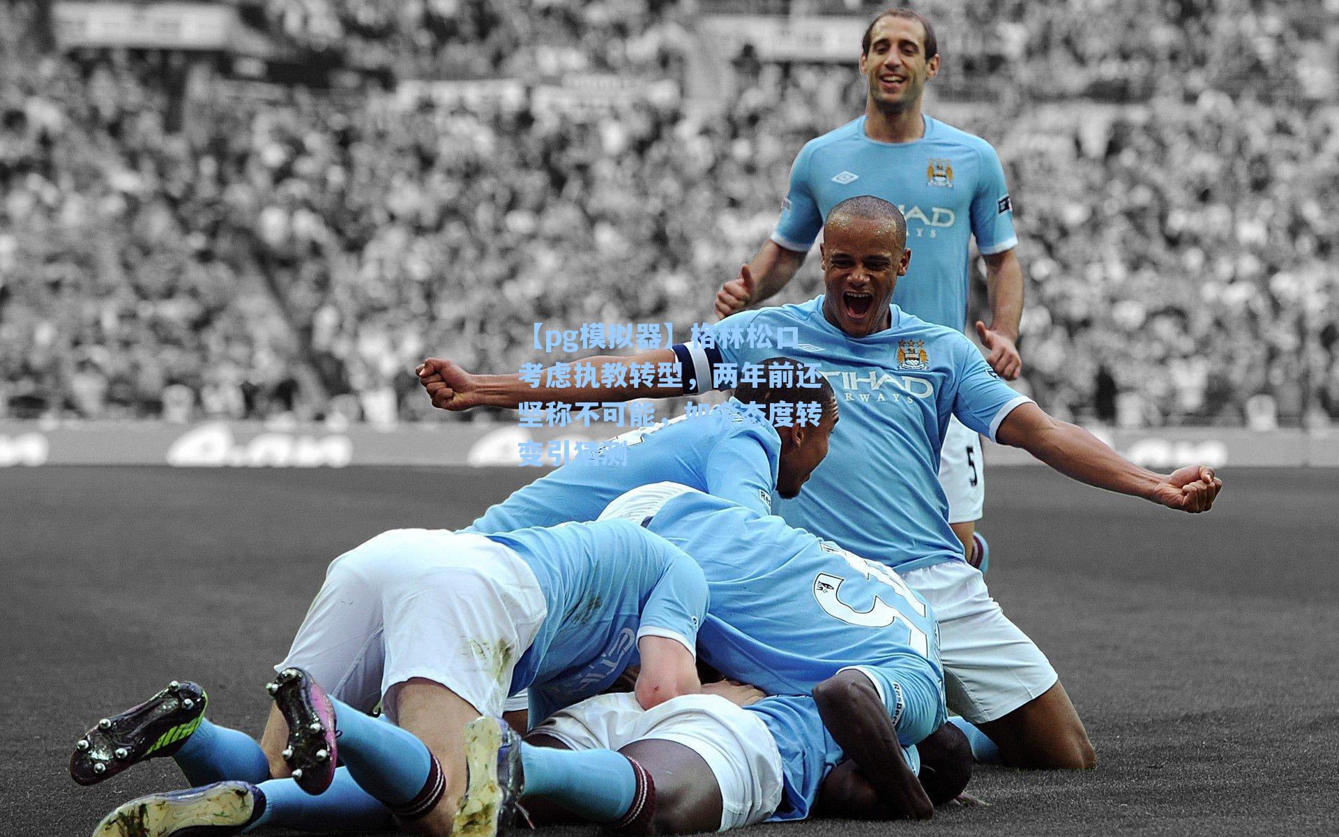 格林松口考虑执教转型，两年前还坚称不可能，如今态度转变引猜测