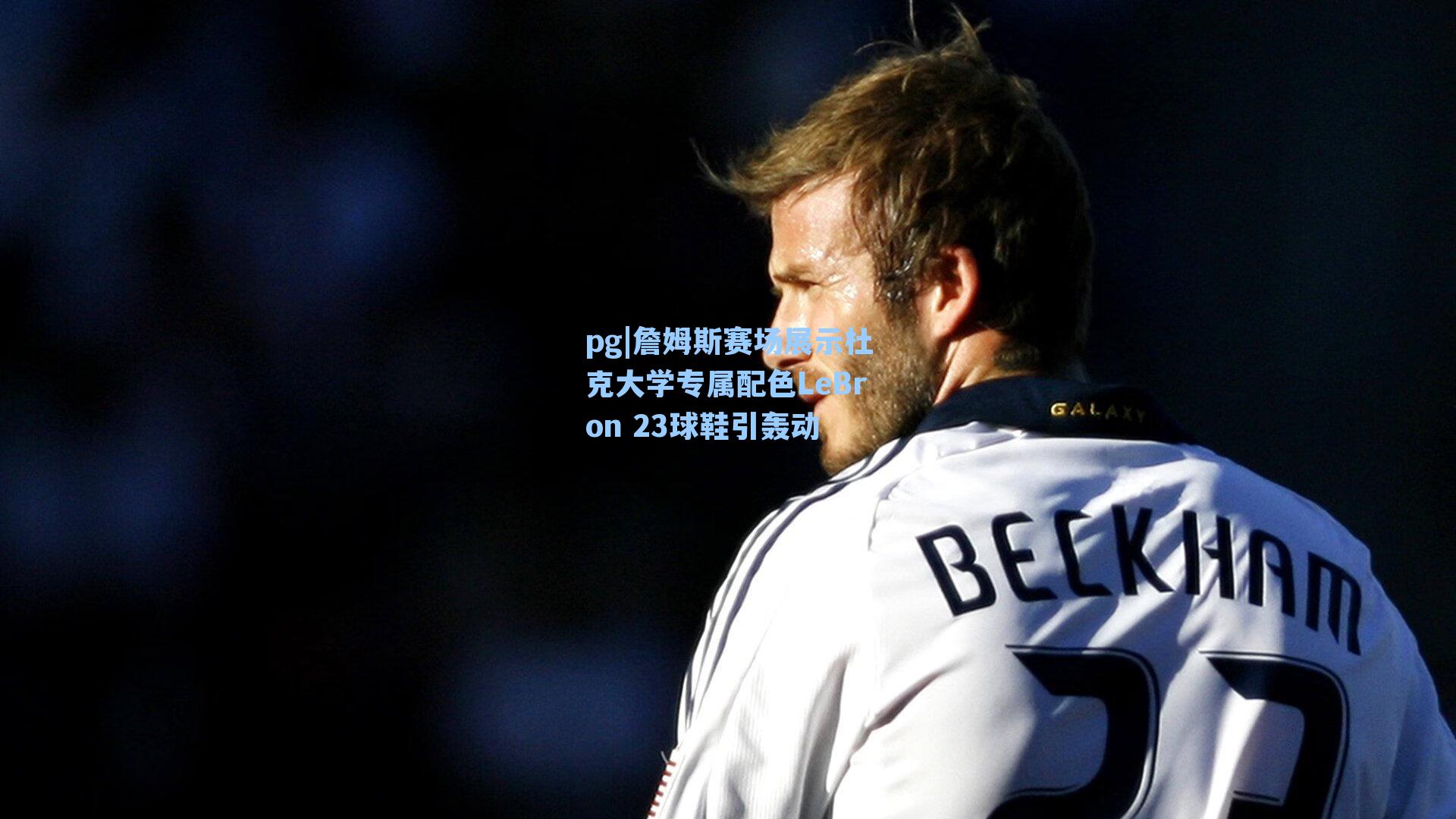 詹姆斯赛场展示杜克大学专属配色LeBron 23球鞋引轰动