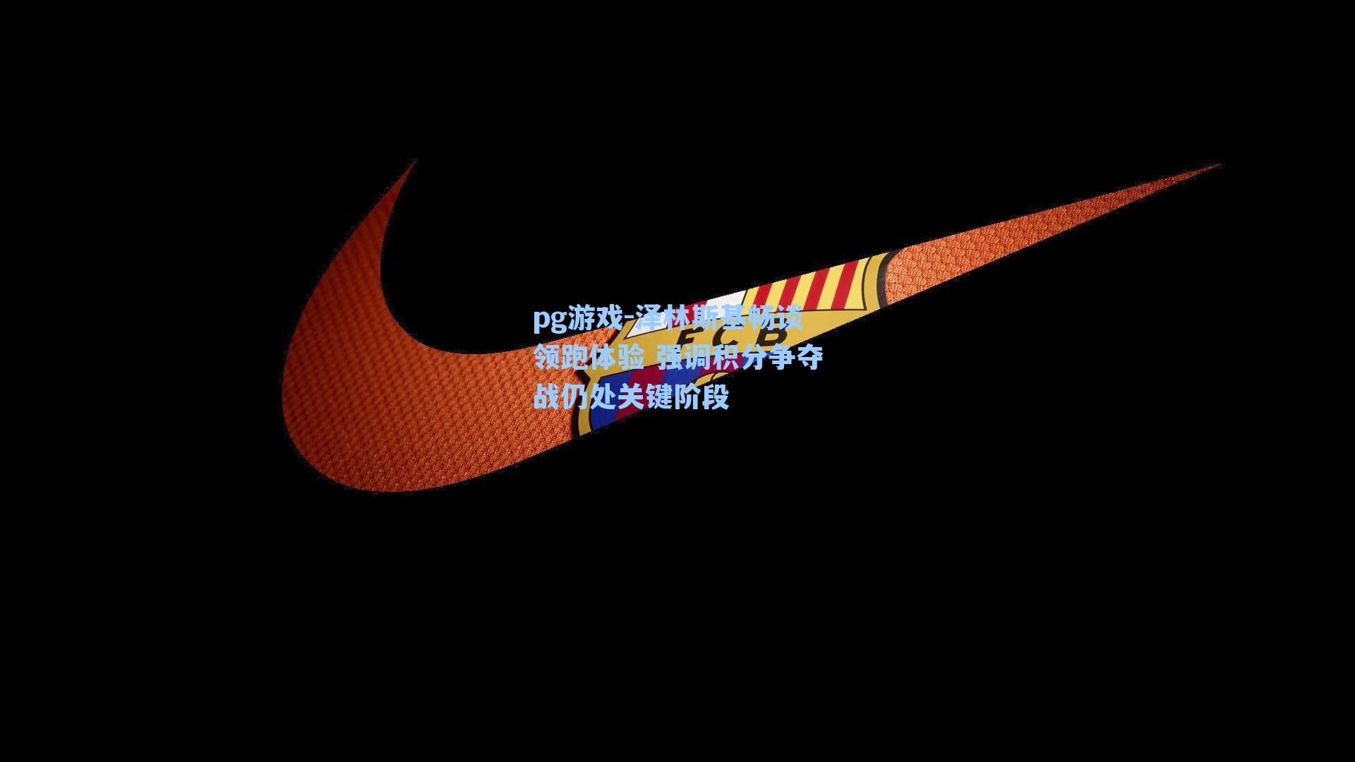 泽林斯基畅谈领跑体验 强调积分争夺战仍处关键阶段